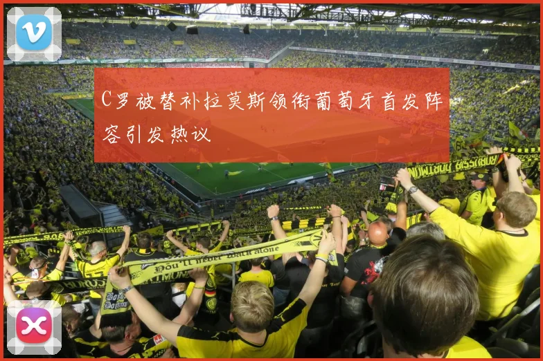 C罗被替补拉莫斯领衔葡萄牙首发阵容引发热议
