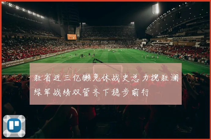 狂省近三亿獭兔休战史总力挽狂澜绿军战绩双管齐下稳步前行